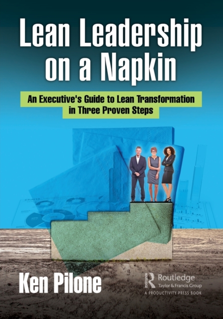 Lean Leadership on a Napkin : An Executive's Guide to Lean Transformation in Three Proven Steps, Paperback / softback Book