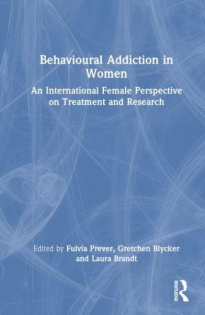 Behavioural Addiction in Women : An International Female Perspective on Treatment and Research, Hardback Book