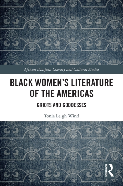 Black Women’s Literature of the Americas : Griots and Goddesses, Paperback / softback Book