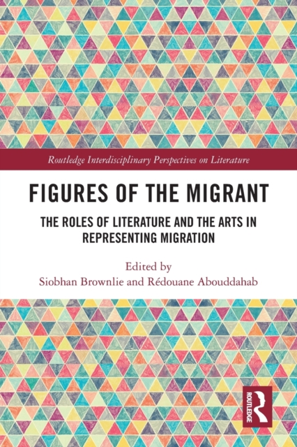 Figures of the Migrant : The Roles of Literature and the Arts in Representing Migration, Paperback / softback Book