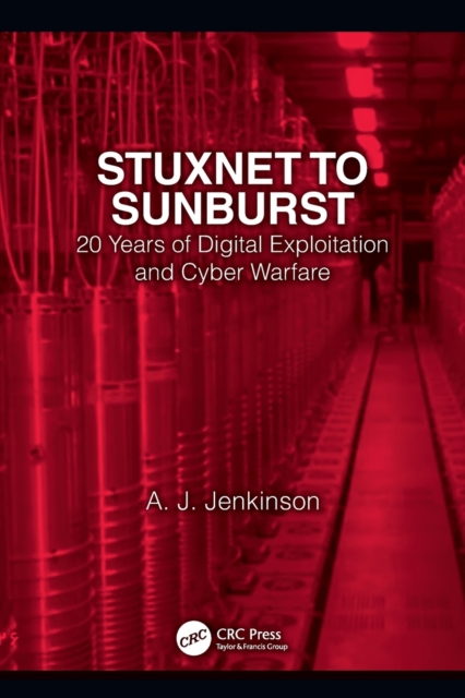 Stuxnet to Sunburst : 20 Years of Digital Exploitation and Cyber Warfare, Paperback / softback Book