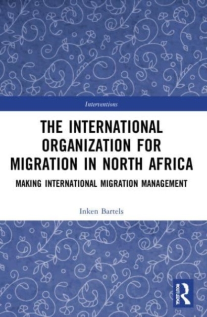 The International Organization for Migration in North Africa : Making International Migration Management, Paperback / softback Book