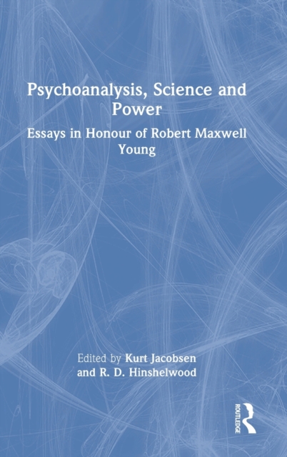 Psychoanalysis, Science and Power : Essays in Honour of Robert Maxwell Young, Hardback Book