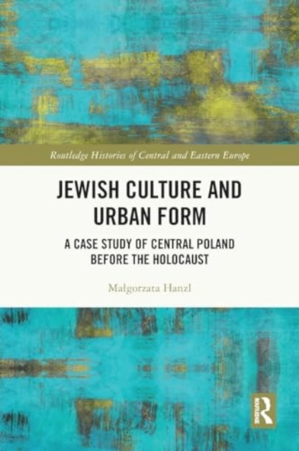 Jewish Culture and Urban Form : A Case Study of Central Poland before the Holocaust, Paperback / softback Book