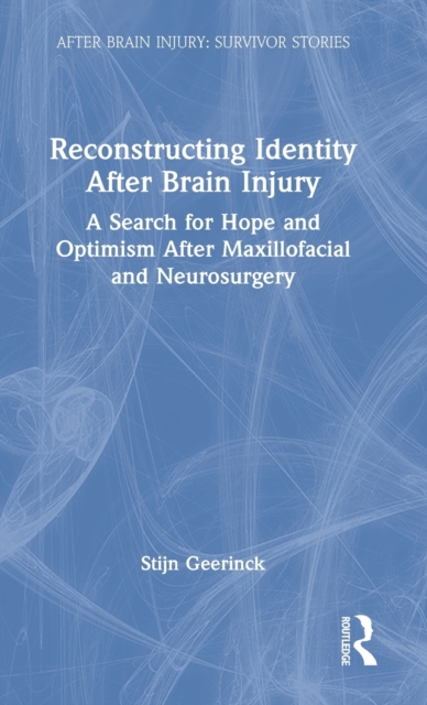 Reconstructing Identity After Brain Injury : A search for hope and optimism after maxillofacial and neurosurgery, Hardback Book