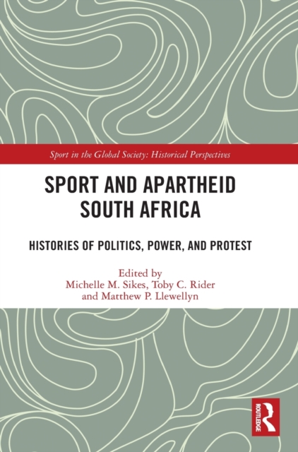 Sport and Apartheid South Africa : Histories of Politics, Power, and Protest, Hardback Book