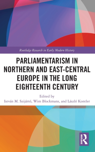 Parliamentarism in Northern and East-Central Europe in the Long Eighteenth Century : Volume I: Representative Institutions and Political Motivation, Hardback Book