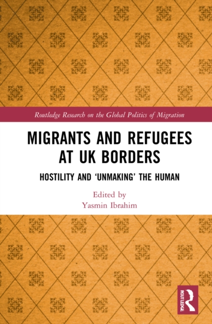 Migrants and Refugees at UK Borders : Hostility and ‘Unmaking’ the Human, Hardback Book
