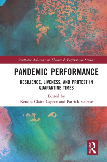 Pandemic Performance : Resilience, Liveness, and Protest in Quarantine Times, Paperback / softback Book