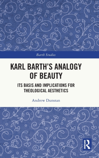 Karl Barth's Analogy of Beauty : Its Basis and Implications for Theological Aesthetics, Hardback Book