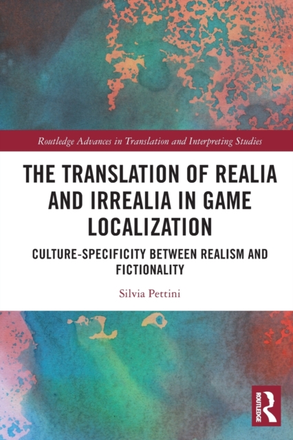 The Translation of Realia and Irrealia in Game Localization : Culture-Specificity between Realism and Fictionality, Paperback / softback Book