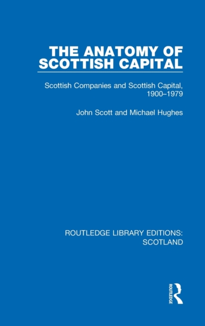 The Anatomy of Scottish Capital : Scottish Companies and Scottish Capital, 1900-1979, Hardback Book