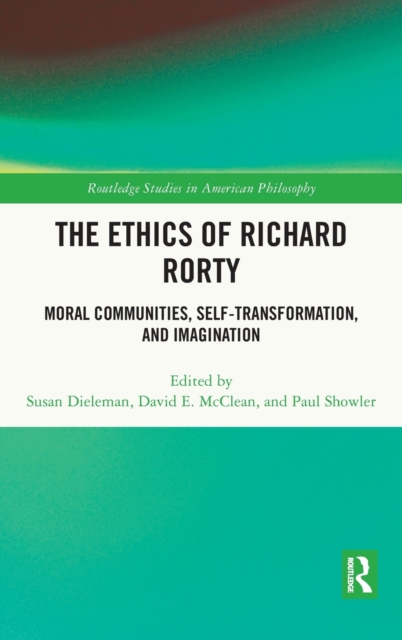 The Ethics of Richard Rorty : Moral Communities, Self-Transformation, and Imagination, Hardback Book