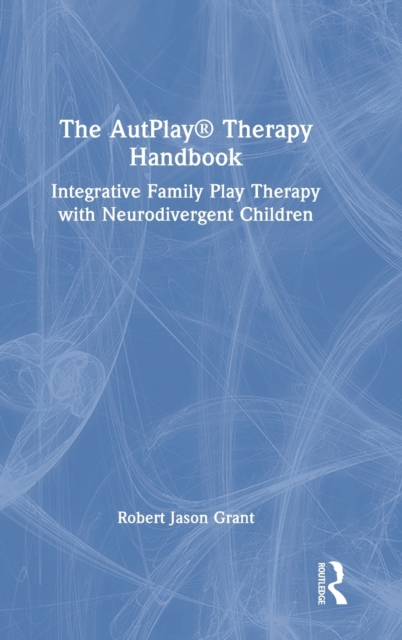 The AutPlay® Therapy Handbook : Integrative Family Play Therapy with Neurodivergent Children, Hardback Book