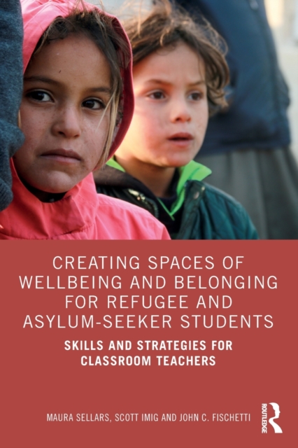 Creating Spaces of Wellbeing and Belonging for Refugee and Asylum-Seeker Students : Skills and Strategies for Classroom Teachers, Paperback / softback Book