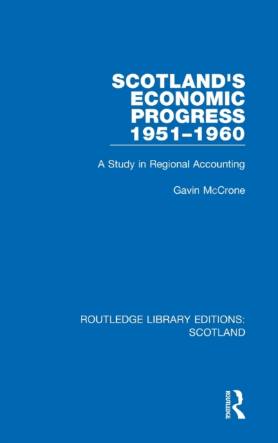 Scotland’s Economic Progress 1951-1960 : A Study in Regional Accounting, Hardback Book