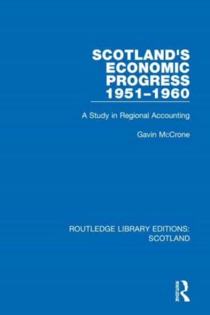 Scotland’s Economic Progress 1951-1960 : A Study in Regional Accounting, Paperback / softback Book