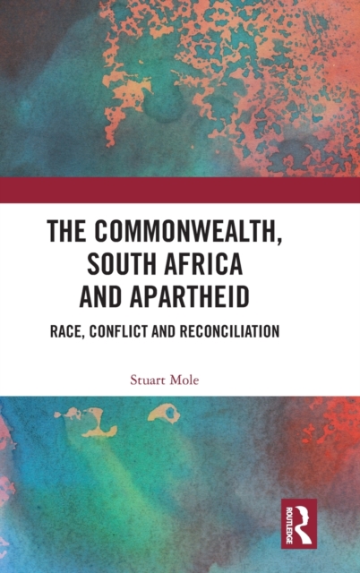 The Commonwealth, South Africa and Apartheid : Race, Conflict and Reconciliation, Hardback Book