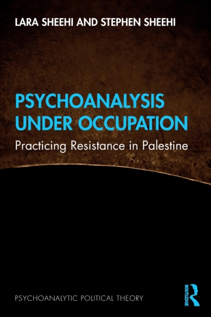 Psychoanalysis Under Occupation : Practicing Resistance in Palestine, Paperback / softback Book