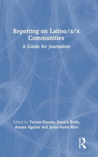 Reporting on Latino/a/x Communities : A Guide for Journalists, Hardback Book