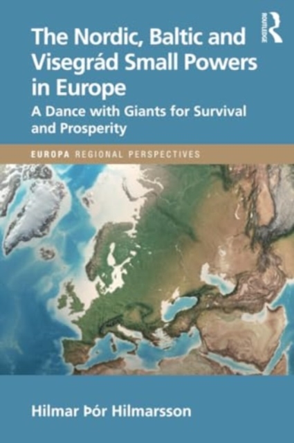 The Nordic, Baltic and Visegrad Small Powers in Europe : A Dance with Giants for Survival and Prosperity, Paperback / softback Book