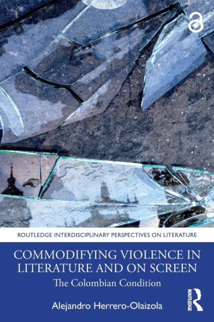 Commodifying Violence in Literature and on Screen : The Colombian Condition, Paperback / softback Book