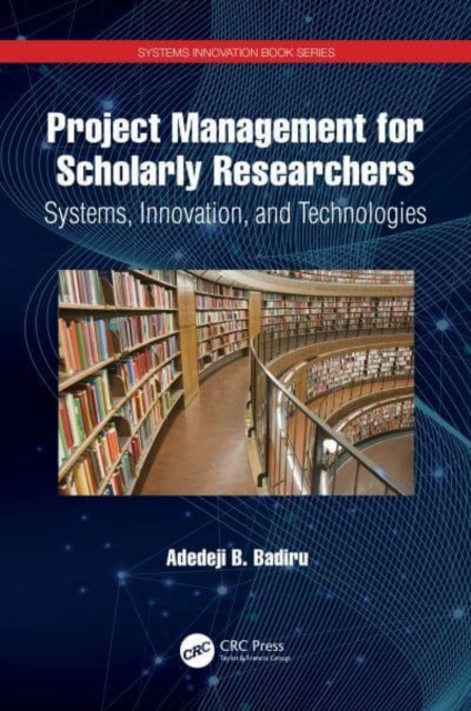 Project Management for Scholarly Researchers : Systems, Innovation, and Technologies, Hardback Book