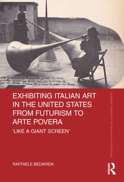 Exhibiting Italian Art in the United States from Futurism to Arte Povera : 'Like a Giant Screen', Hardback Book