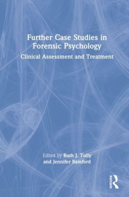 Further Case Studies in Forensic Psychology : Clinical Assessment and Treatment, Hardback Book