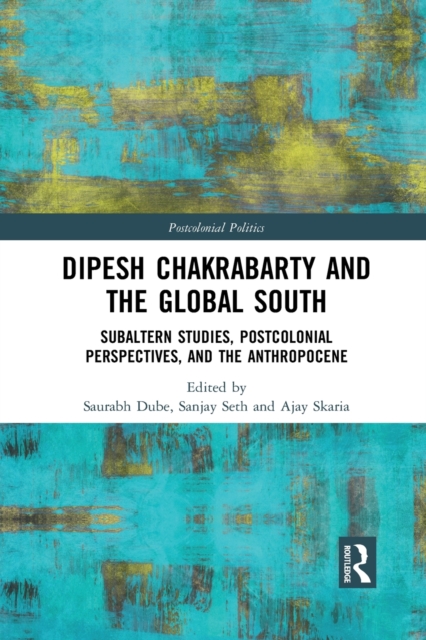 Dipesh Chakrabarty and the Global South : Subaltern Studies, Postcolonial Perspectives, and the Anthropocene, Paperback / softback Book