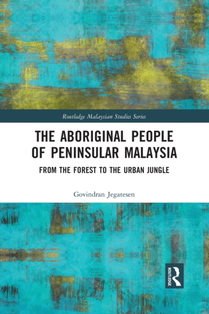 The Aboriginal People of Peninsular Malaysia : From the Forest to the Urban Jungle, Paperback / softback Book