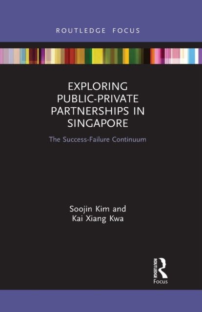 Exploring Public-Private Partnerships in Singapore : The Success-Failure Continuum, Paperback / softback Book