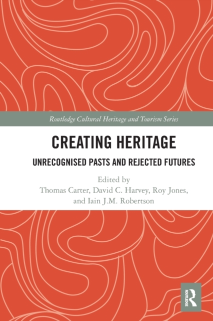 Creating Heritage : Unrecognised Pasts and Rejected Futures, Paperback / softback Book