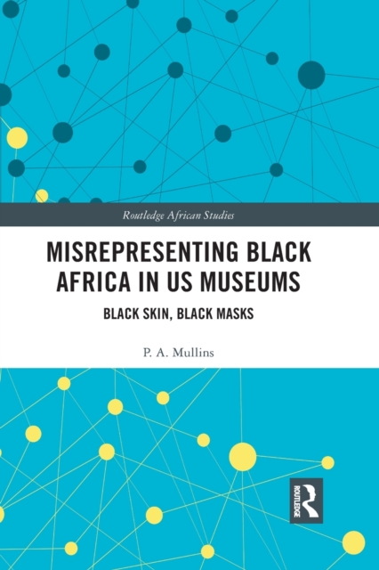 Misrepresenting Black Africa in U.S. Museums : Black Skin, Black Masks, Paperback / softback Book