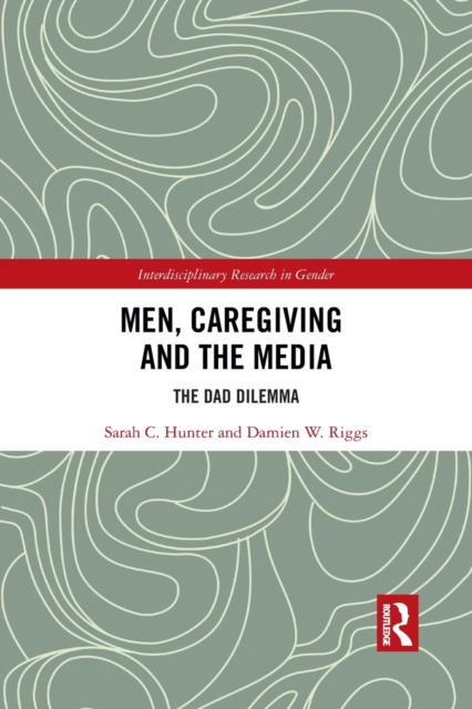 Men, Caregiving and the Media : The Dad Dilemma, Paperback / softback Book