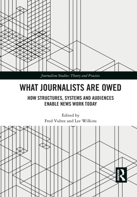 What Journalists Are Owed : How Structures, Systems and Audiences Enable News Work Today, Paperback / softback Book