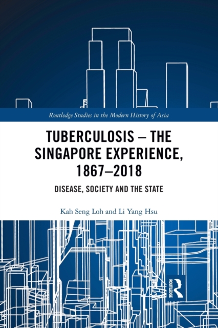 Tuberculosis – The Singapore Experience, 1867–2018 : Disease, Society and the State, Paperback / softback Book