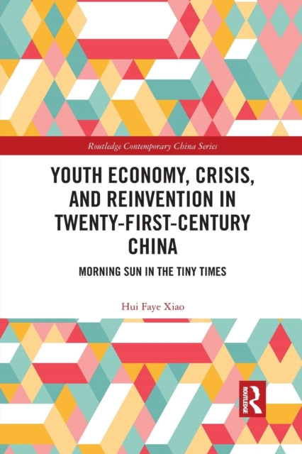 Youth Economy, Crisis, and Reinvention in Twenty-First-Century China : Morning Sun in the Tiny Times, Paperback / softback Book