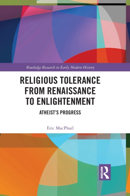 Religious Tolerance from Renaissance to Enlightenment : Atheist’s Progress, Paperback / softback Book
