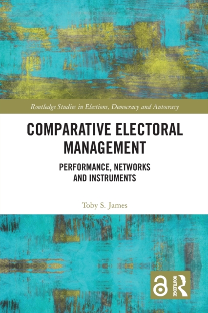 Comparative Electoral Management : Performance, Networks and Instruments, Paperback / softback Book