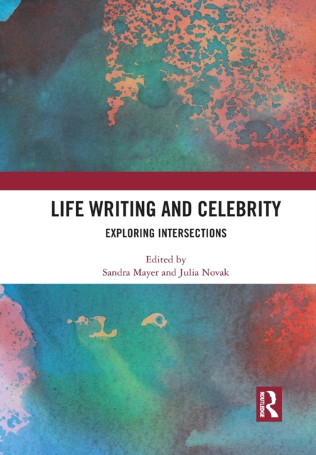 Life Writing and Celebrity : Exploring Intersections, Paperback / softback Book
