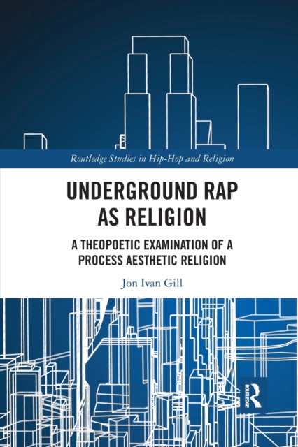 Underground Rap as Religion : A Theopoetic Examination of a Process Aesthetic Religion, Paperback / softback Book