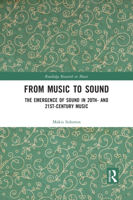 From Music to Sound : The Emergence of Sound in 20th- and 21st-Century Music, Paperback / softback Book