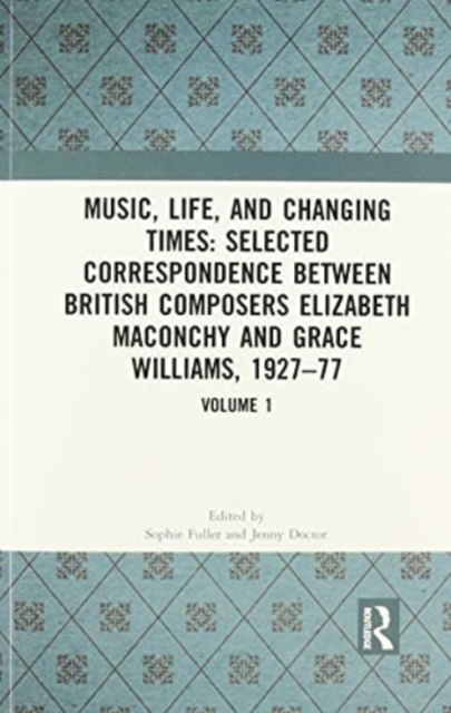 Music, Life, and Changing Times: Selected Correspondence Between British Composers Elizabeth Maconchy and Grace Williams, 1927–77, Multiple-component retail product Book