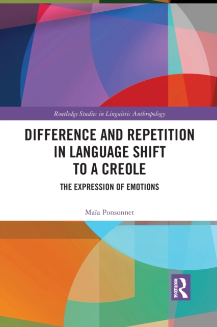 Difference and Repetition in Language Shift to a Creole : The Expression of Emotions, Paperback / softback Book