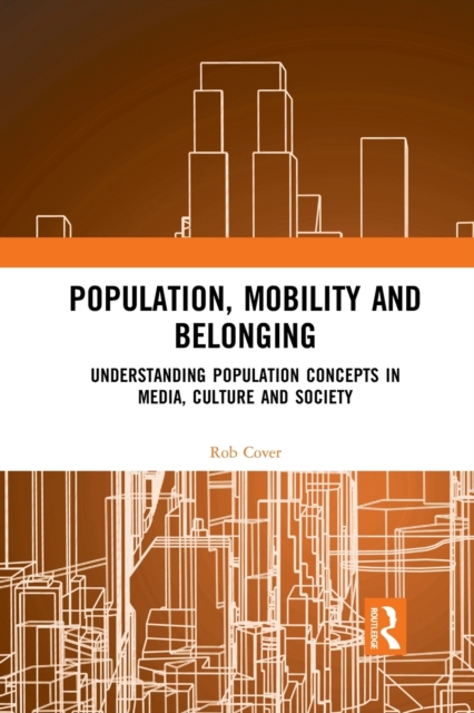 Population, Mobility and Belonging : Understanding Population Concepts in Media, Culture and Society, Paperback / softback Book