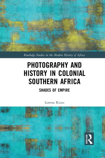 Photography and History in Colonial Southern Africa : Shades of Empire, Paperback / softback Book