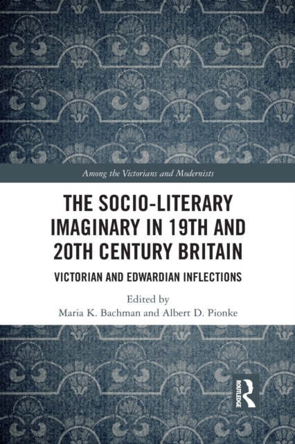 The Socio-Literary Imaginary in 19th and 20th Century Britain : Victorian and Edwardian Inflections, Paperback / softback Book