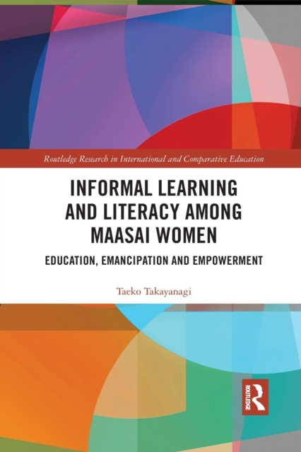 Informal Learning and Literacy among Maasai Women : Education, Emancipation and Empowerment, Paperback / softback Book