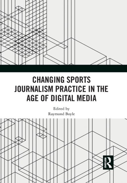 Changing Sports Journalism Practice in the Age of Digital Media, Paperback / softback Book